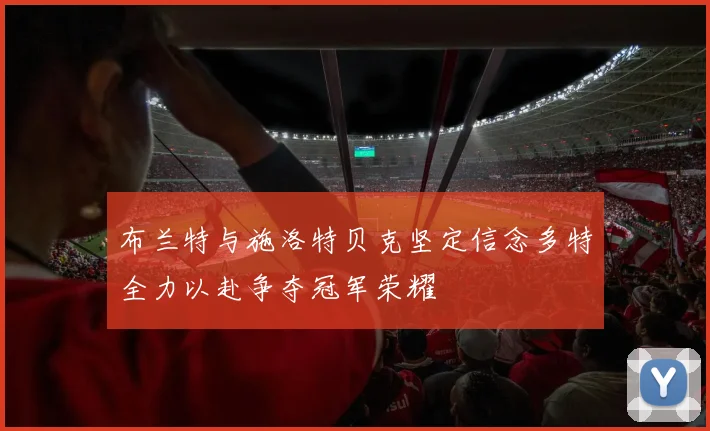 布兰特与施洛特贝克坚定信念多特全力以赴争夺冠军荣耀