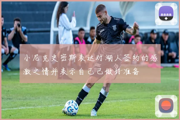小尼克史密斯表达对湖人签约的感激之情并表示自己已做好准备